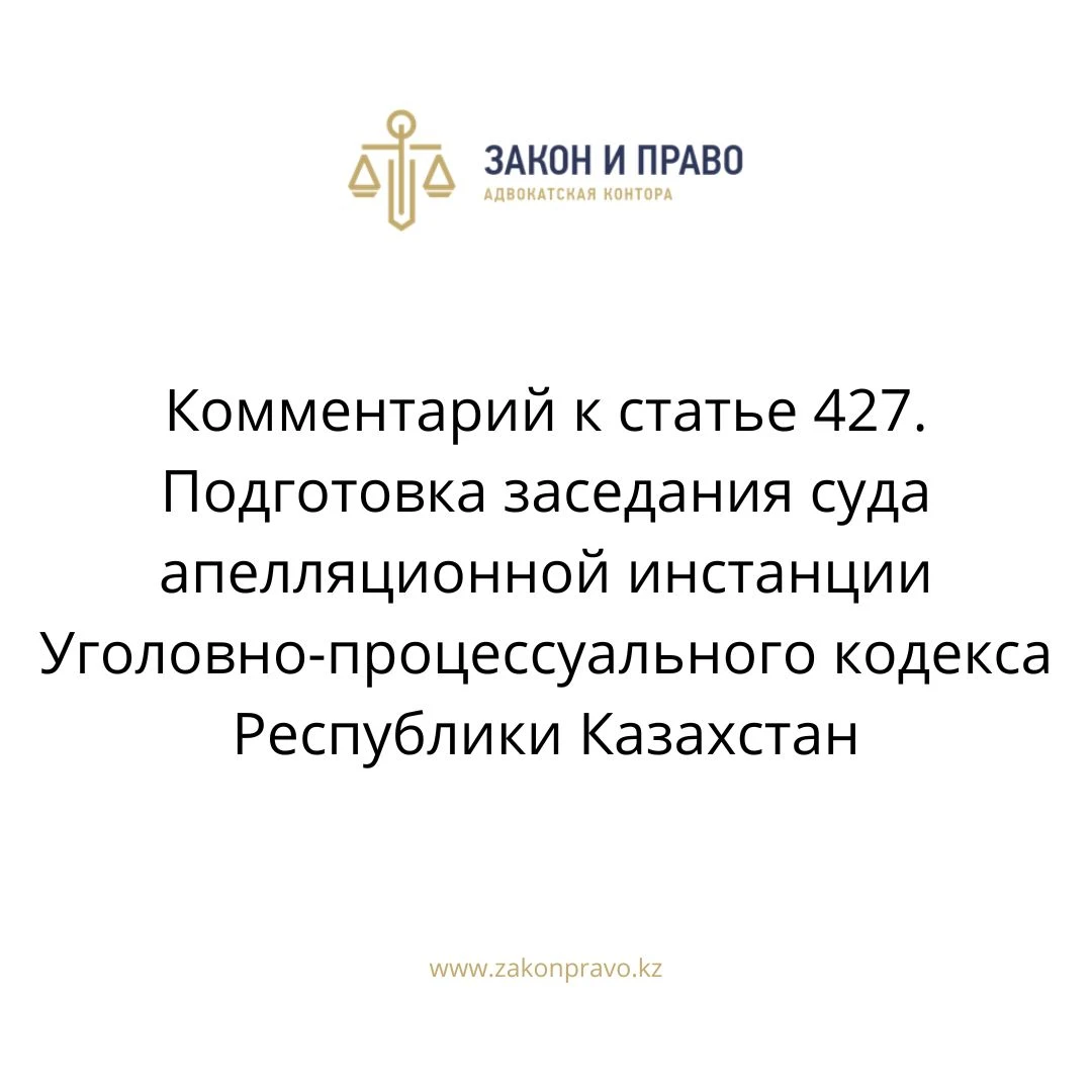 Комментарий к  статье 427. Подготовка заседания суда апелляционной инстанции Уголовно-процессуального кодекса Республики Казахстан